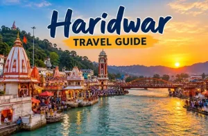 Haridwar Travel Guide: Best Places to Visit, Things to Do, Best Time and How to Reach